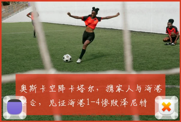 奥斯卡空降卡塔尔，携家人与海港会合，见证海港1-4惨败泽尼特